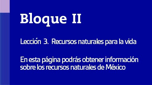En esta página podrás obtener información sobre los recursos naturales de México